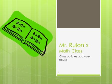 Mr. Rulon’s Math Class Class policies and open house 1.