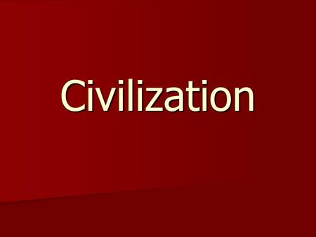 Civilization. What is a Civilization? Think of 3 aspects that you think it takes to make a civilization. Think of 3 aspects that you think it takes to.