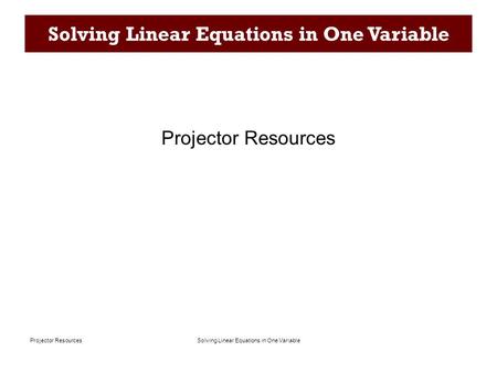 Solving Linear Equations in One VariableProjector Resources Solving Linear Equations in One Variable Projector Resources.