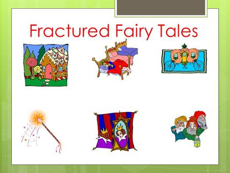 Fractured Fairy Tales. Name some popular fairy tales from your childhood.