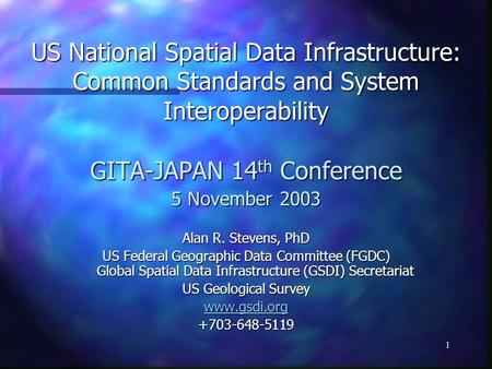 1 US National Spatial Data Infrastructure: Common Standards and System Interoperability GITA-JAPAN 14 th Conference 5 November 2003 Alan R. Stevens, PhD.