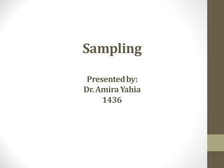 Sampling Presented by: Dr. Amira Yahia 1436. INTRODUCTION It might be impossible to investigate everybody in a population.Thus, you need to select a sample.
