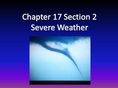 Chapter 17 Section 2 Severe Weather.