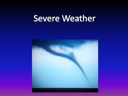 -Thunderstorms, hurricanes, tornadoes, blizzards, typhoons, cyclones -Dangerous to people, structures, and animals.