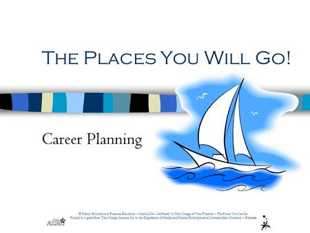 © Family Economics & Financial Education – March 2006 – Get Ready to Take Charge of Your Finances – The Places You Can Go! Funded by a grant from Take.