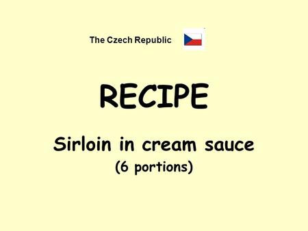 RECIPE Sirloin in cream sauce (6 portions) The Czech Republic.