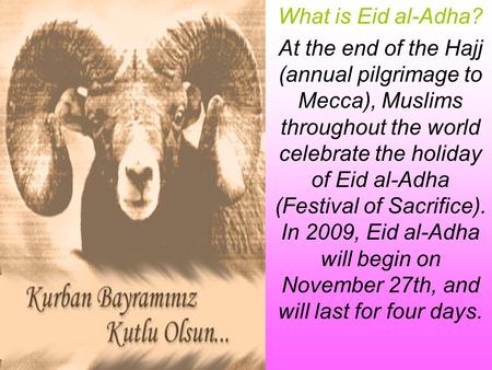 What is Eid al-Adha? At the end of the Hajj (annual pilgrimage to Mecca), Muslims throughout the world celebrate the holiday of Eid al-Adha (Festival of.