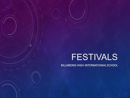 FESTIVALS BILLABONG HIGH INTERNATIONAL SCHOOL. Do festivals & celebrations in our families and communities show respect and tolerance for various cultures.