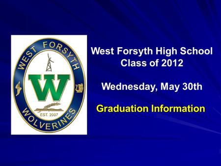 Inaugural Commencement May 23, 2009 West Forsyth High School Class of 2012 Wednesday, May 30th Graduation Information.
