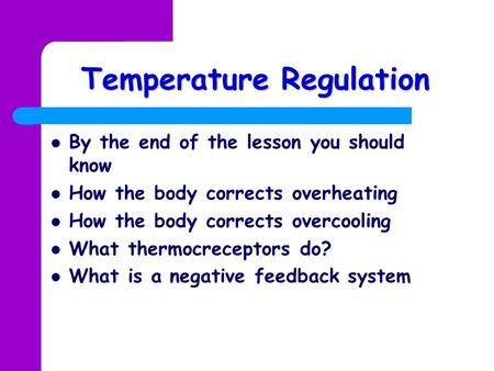 Temperature Regulation By the end of the lesson you should know How the body corrects overheating How the body corrects overcooling What thermocreceptors.