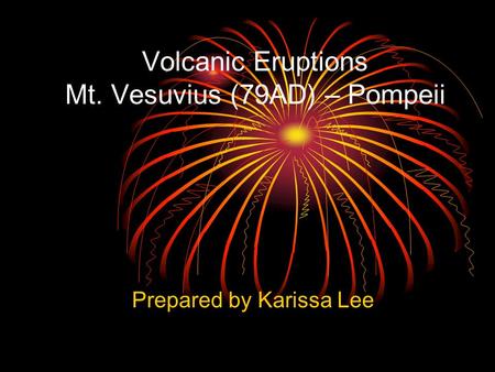 Volcanic Eruptions Mt. Vesuvius (79AD) – Pompeii