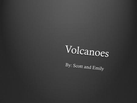 Volcanoes By: Scott and Emily. The name of the volcano is Mount Vesuvius. It has erupted around 50 times and has claimed thousands of lives. The most.