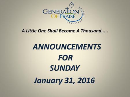 ANNOUNCEMENTS FOR SUNDAY ANNOUNCEMENTS FOR SUNDAY January 31, 2016 A Little One Shall Become A Thousand.....