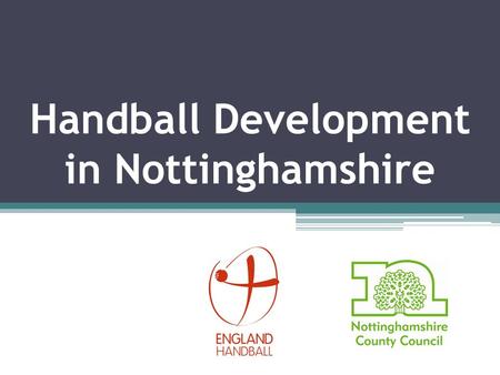Handball Development in Nottinghamshire. Progress in Notts - 2014 From 2011: A University Team and some interest in the Sport. To now: A thriving club.