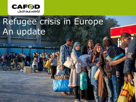 Www.cafod.org.uk cafod.org.uk Refugee crisis in Europe An update.