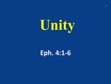 Unity Eph. 4:1-6 1. I therefore, the prisoner of the Lord, beseech you that ye walk worthy of the vocation wherewith ye are called, With all lowliness.