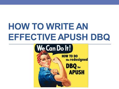 HOW TO WRITE AN EFFECTIVE APUSH DBQ. FORMAT 3 HOURS 15 MINUTES 2 SECTIONS SECTION 1: 1 HOUR 40 MINUTES TOTAL 55 MX 40% & 4 SHORT ANSWERS 20% SECTION 2: