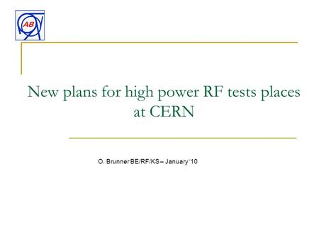 New plans for high power RF tests places at CERN O. Brunner BE/RF/KS – January ‘10.