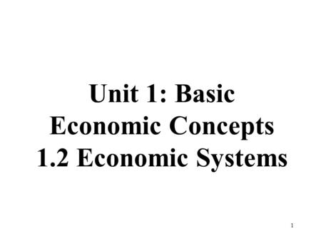 Unit 1: Basic Economic Concepts 1.2 Economic Systems 1.