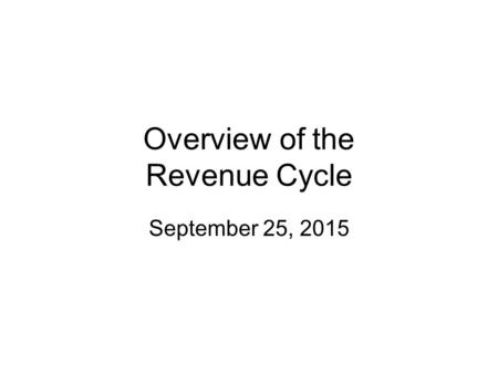 Overview of the Revenue Cycle September 25, 2015.