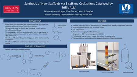 Synthesis of New Scaffolds via Bisalkyne Cyclizations Catalyzed by Triflic Acid Jaime Alvarez Duque, Kyle Strom, John K. Snyder Boston University, Department.