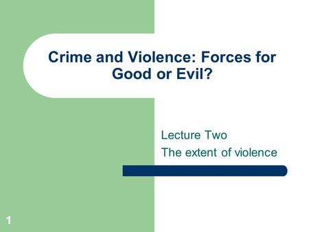 1 Crime and Violence: Forces for Good or Evil? Lecture Two The extent of violence.