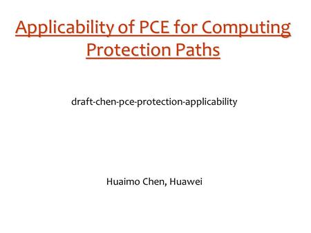 Applicability of PCE for Computing Protection Paths draft-chen-pce-protection-applicability Huaimo Chen, Huawei.