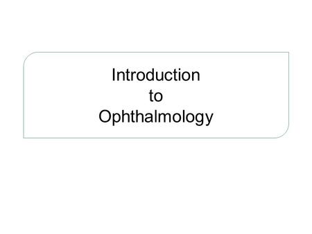 Introduction to Ophthalmology. Ophthalmology Science concerns with the diagnosis and treatment of eye diseases.