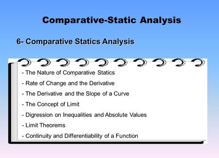 6- Comparative Statics Analysis Comparative-Static Analysis - The Nature of Comparative Statics - Rate of Change and the Derivative - The Derivative and.