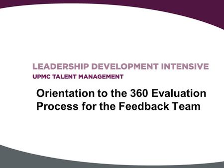 Orientation to the 360 Evaluation Process for the Feedback Team.