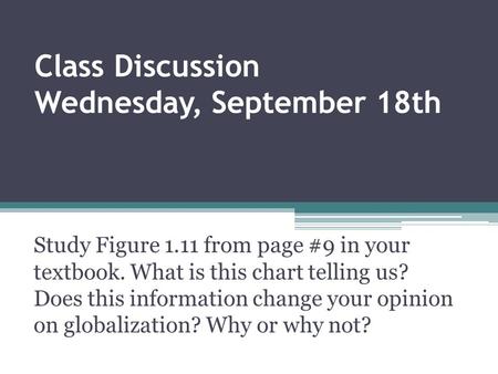 Class Discussion Wednesday, September 18th Study Figure 1.11 from page #9 in your textbook. What is this chart telling us? Does this information change.