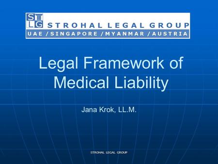 Legal Framework of Medical Liability Jana Krok, LL.M. STROHAL LEGAL GROUP.