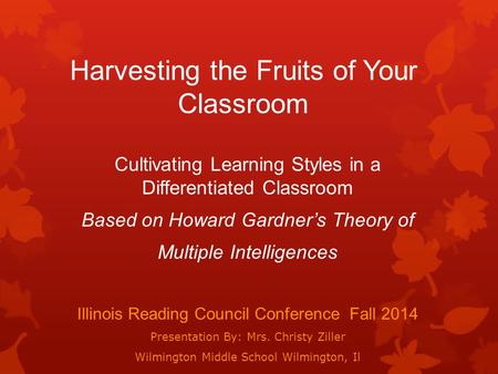 Harvesting the Fruits of Your Classroom Cultivating Learning Styles in a Differentiated Classroom Based on Howard Gardner’s Theory of Multiple Intelligences.