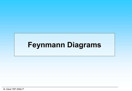 M. Cobal, PIF 2006/7 Feynmann Diagrams. M. Cobal, PIF 2006/7 Feynman Diagrams 