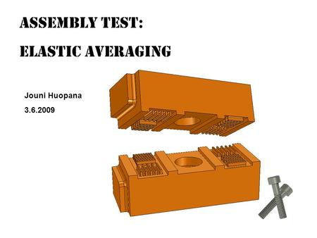 Assembly Test: Elastic Averaging Jouni Huopana 3.6.2009.
