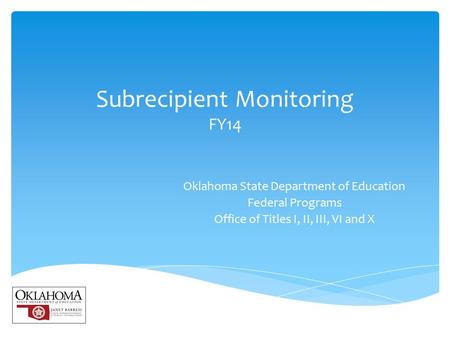 Subrecipient Monitoring FY14 Oklahoma State Department of Education Federal Programs Office of Titles I, II, III, VI and X.
