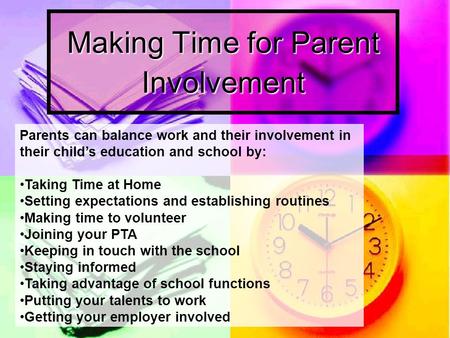 Making Time for Parent Involvement Parents can balance work and their involvement in their child’s education and school by: Taking Time at Home Setting.