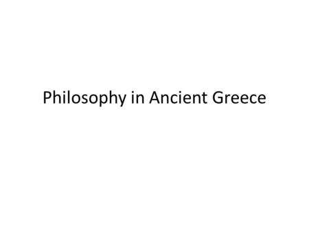 Philosophy in Ancient Greece. Greek Philosophy Philosophy= love of wisdom Importance of reason – The Greeks began to be concerned with “life questions”