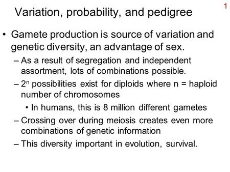 1 Variation, probability, and pedigree Gamete production is source of variation and genetic diversity, an advantage of sex. –As a result of segregation.