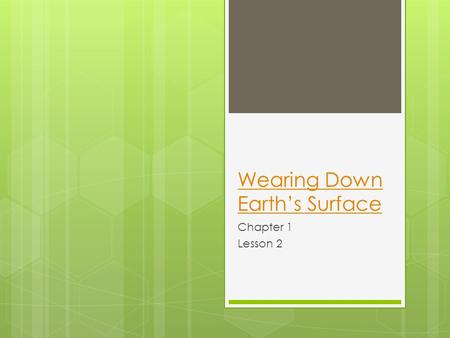 Wearing Down Earth’s Surface Chapter 1 Lesson 2. Mechanical Weathering.