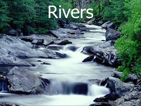 Rivers Almost half of the water that falls to the Earth’s surface eventually ends up in a stream or river (runoff), where it travels overland to the.