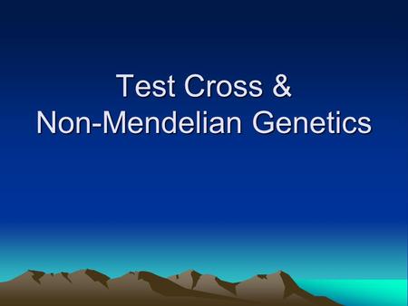 Test Cross & Non-Mendelian Genetics. A Test Cross What if an organism has a dominant phenotype? Is it homozygous or heterozygous? Dominant.
