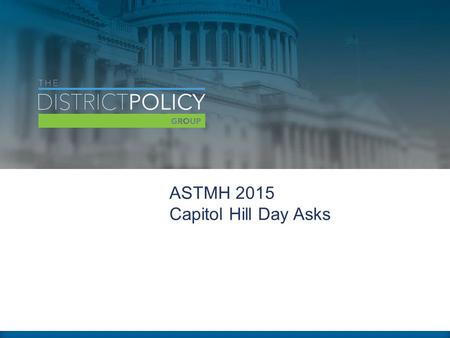 ASTMH 2015 Capitol Hill Day Asks. ASTMH “Asks” Provide robust funding for NIH, CDC, USAID and DoD global health and infectious disease programs for fiscal.