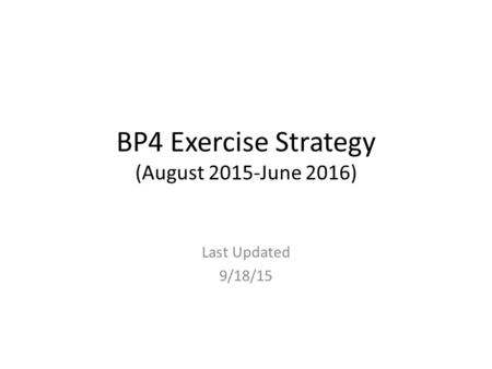 BP4 Exercise Strategy (August 2015-June 2016) Last Updated 9/18/15.