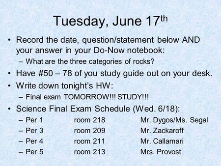 Tuesday, June 17 th Record the date, question/statement below AND your answer in your Do-Now notebook: –What are the three categories of rocks? Have #50.