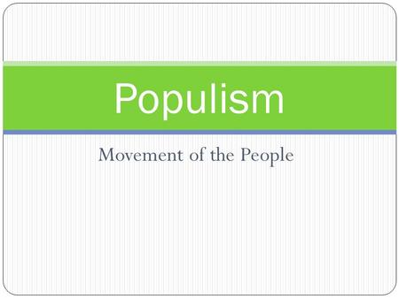 Movement of the People Populism Development of the Populist Movement Movement started by farmers Post-Civil War deflation caused farm prices to fall.