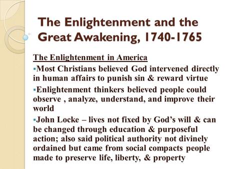 The Enlightenment and the Great Awakening, 1740-1765 The Enlightenment in America  Most Christians believed God intervened directly in human affairs to.