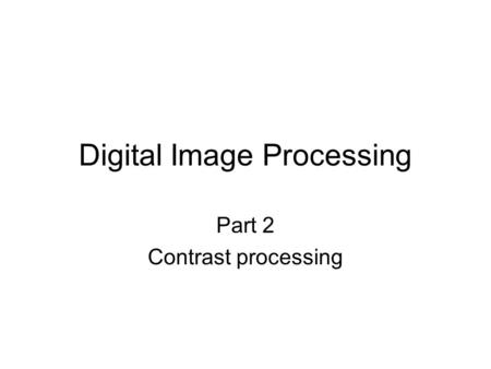 Digital Image Processing Part 2 Contrast processing.
