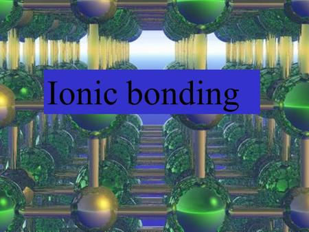 Ionic bonding. Square box stuff Chemical ideas 3.1 page 34.