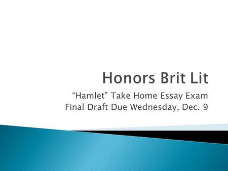 “Hamlet” Take Home Essay Exam Final Draft Due Wednesday, Dec. 9.